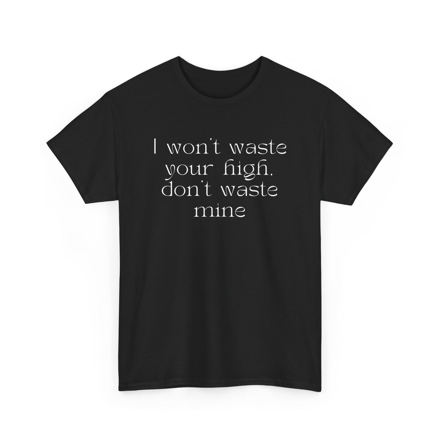 Please Don't Waste My High  - Heavy Cotton Tee