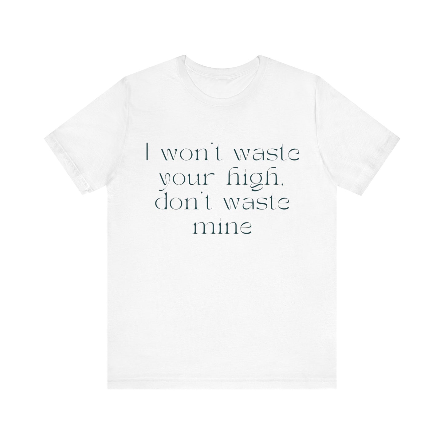 Please Don't Waste My High - Unisex Jersey Short Sleeve Tee