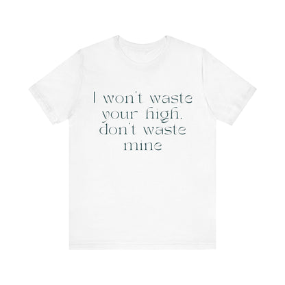 Please Don't Waste My High - Unisex Jersey Short Sleeve Tee