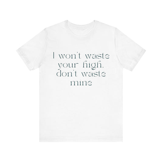 Please Don't Waste My High - Unisex Jersey Short Sleeve Tee