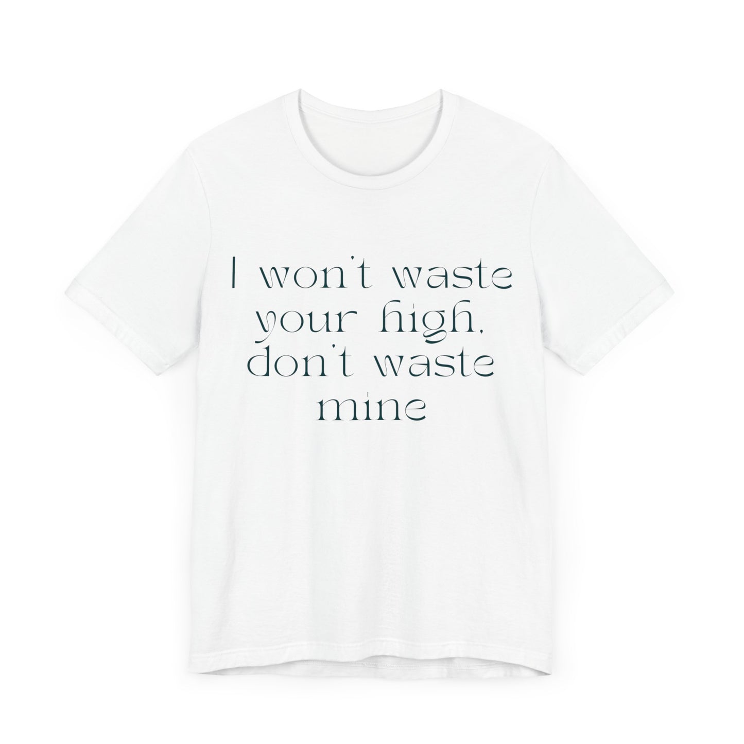 Please Don't Waste My High - Unisex Jersey Short Sleeve Tee