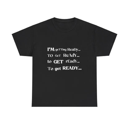 Getting Ready to Get Ready - Heavy Cotton Tee