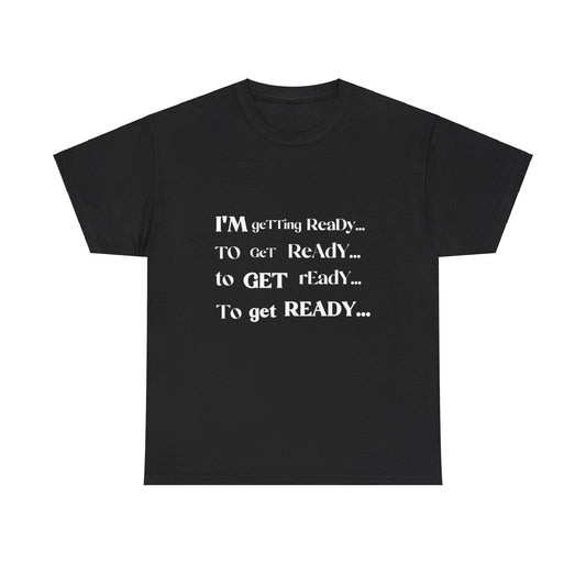 Getting Ready to Get Ready - Heavy Cotton Tee