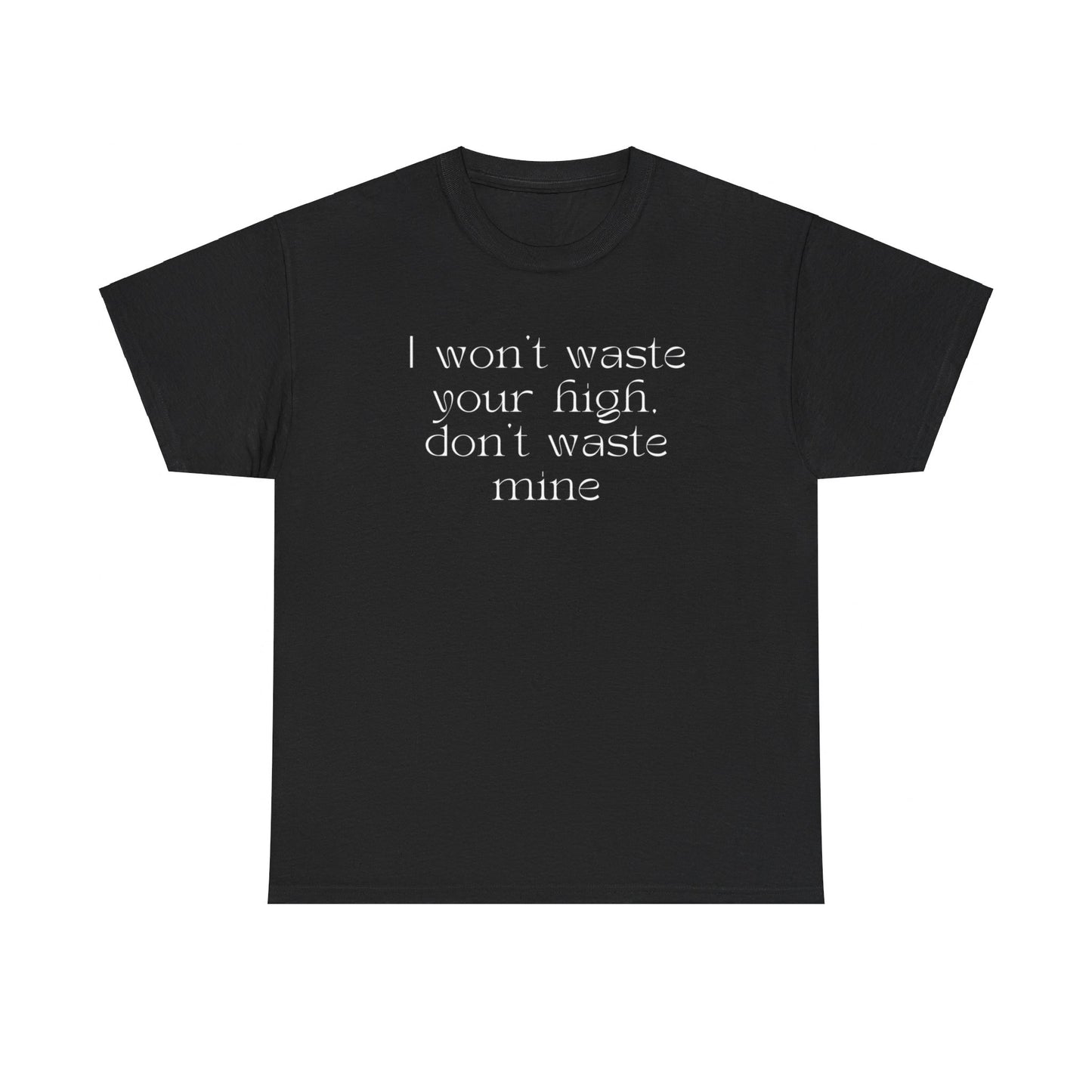 Please Don't Waste My High  - Heavy Cotton Tee