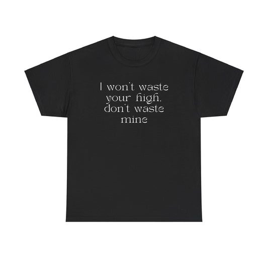 Please Don't Waste My High  - Heavy Cotton Tee