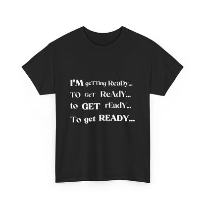 Getting Ready to Get Ready - Heavy Cotton Tee